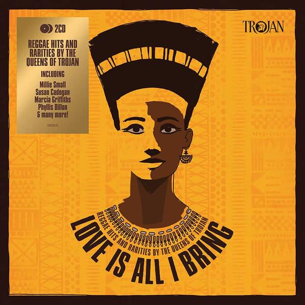  - Love Is All I Bring (Reggae Hits And Rarities By The Queens Of Trojan)