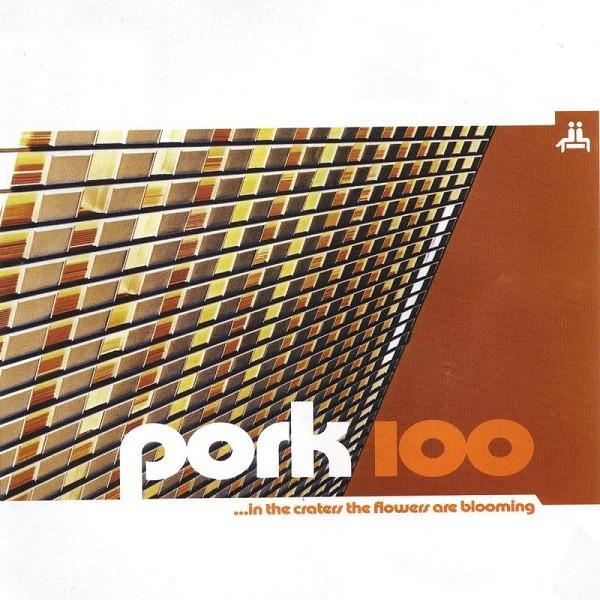  - Pork 100 (...In The Craters The Flowers Are Blooming)