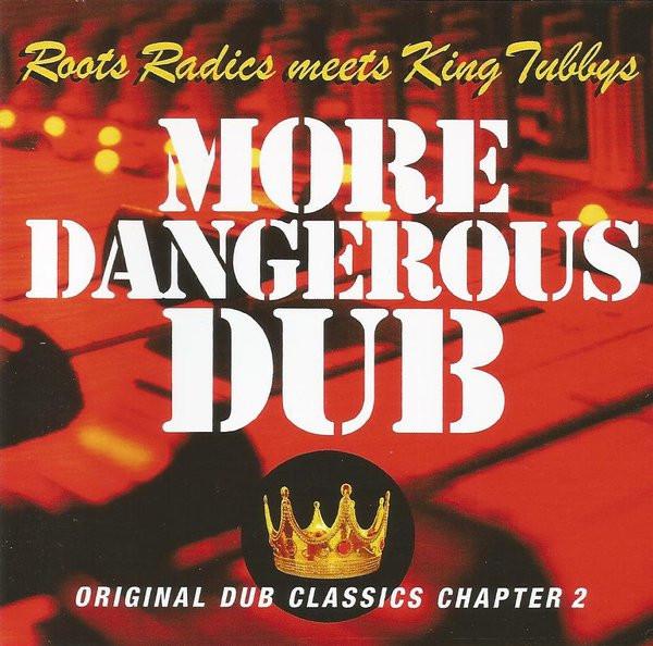 The Roots Radics, King Tubby - More Dangerous Dub (Original Dub Classics Chapter 2)
