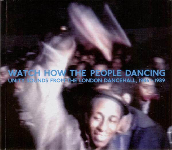  - Watch How The People Dancing—Unity  Sounds From The London Dancehall, 1986–1989